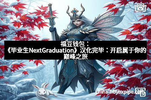 福豆钱包：《毕业生NextGraduation》汉化完毕：开启属于你的巅峰之旅